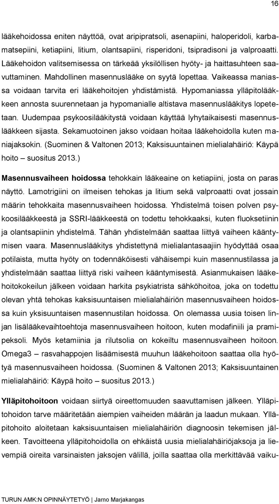 Vaikeassa maniassa voidaan tarvita eri lääkehoitojen yhdistämistä. Hypomaniassa ylläpitolääkkeen annosta suurennetaan ja hypomanialle altistava masennuslääkitys lopetetaan.