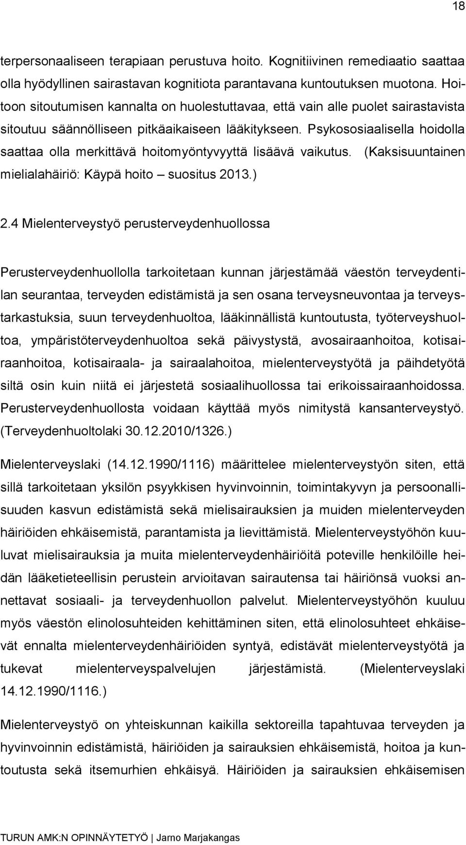 Psykososiaalisella hoidolla saattaa olla merkittävä hoitomyöntyvyyttä lisäävä vaikutus. (Kaksisuuntainen mielialahäiriö: Käypä hoito suositus 2013.) 2.