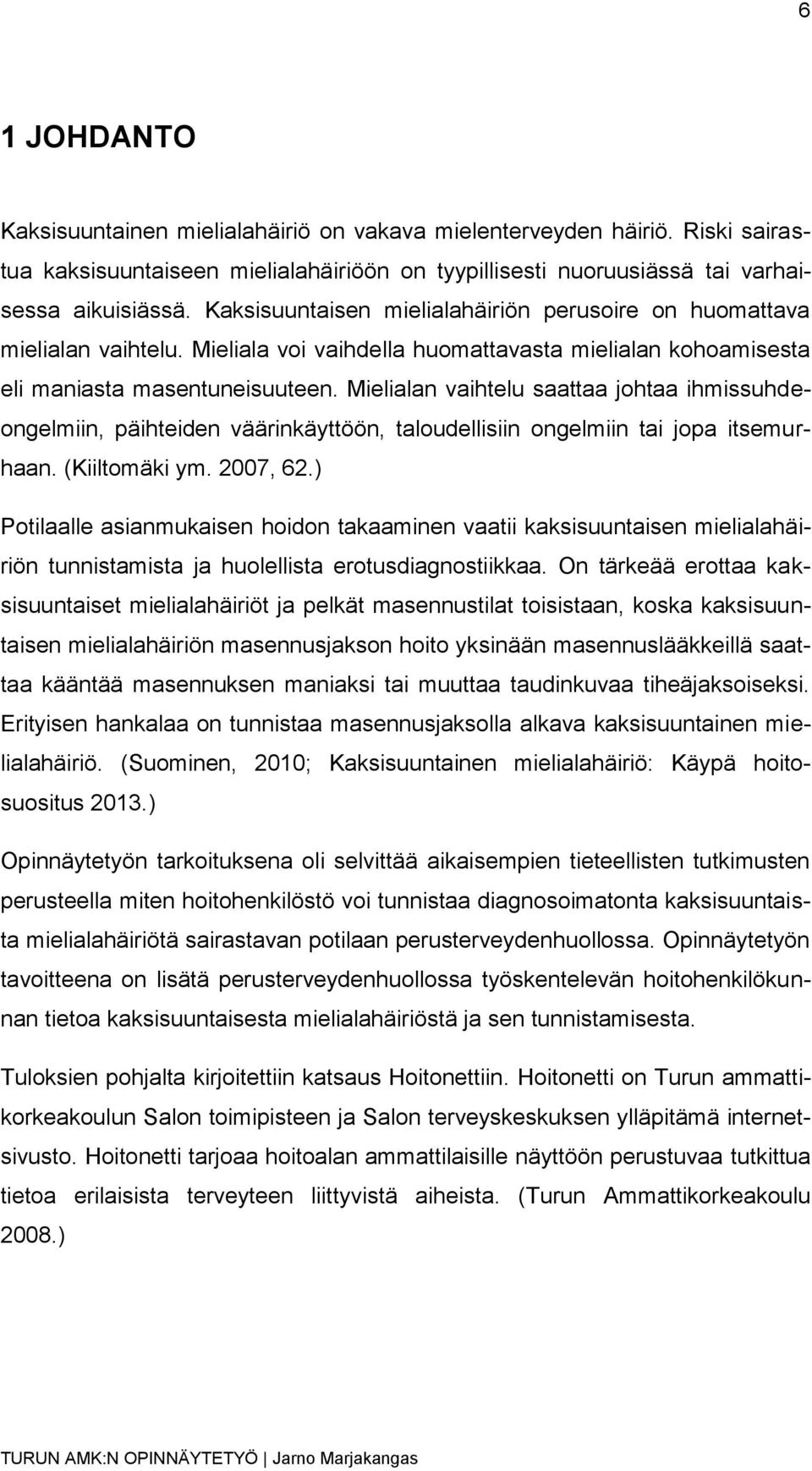 Mielialan vaihtelu saattaa johtaa ihmissuhdeongelmiin, päihteiden väärinkäyttöön, taloudellisiin ongelmiin tai jopa itsemurhaan. (Kiiltomäki ym. 2007, 62.