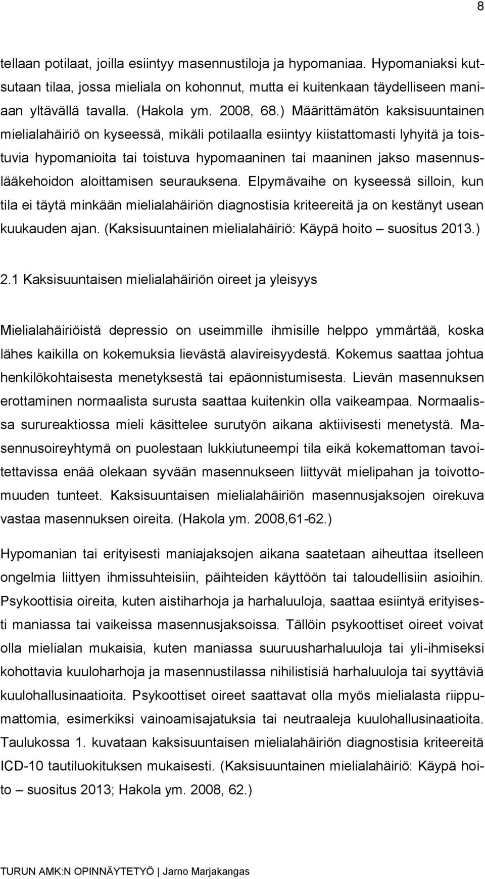 ) Määrittämätön kaksisuuntainen mielialahäiriö on kyseessä, mikäli potilaalla esiintyy kiistattomasti lyhyitä ja toistuvia hypomanioita tai toistuva hypomaaninen tai maaninen jakso