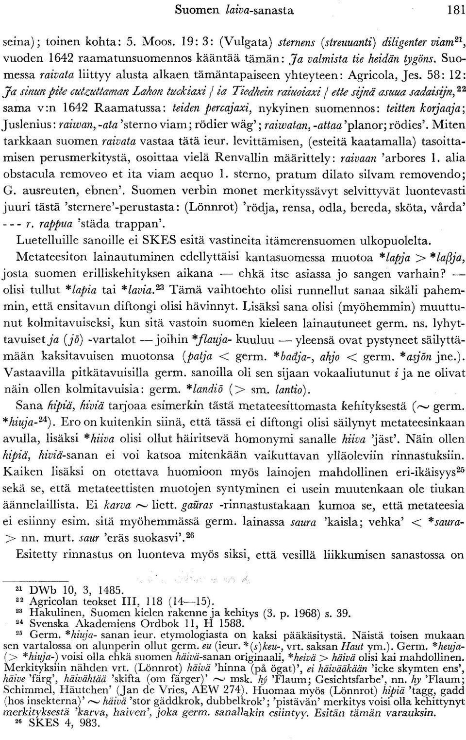 58: 12: Ja sinun pite cutztettaman Lakon tuckiaxi / ia Tiedkein raiuoiaxi / ette sijnä asuua sadaisijn, 22 sama v:n 1642 Raamatussa: teiden percajaxi, nykyinen suomennos: teitten korjaaja; Juslenius: