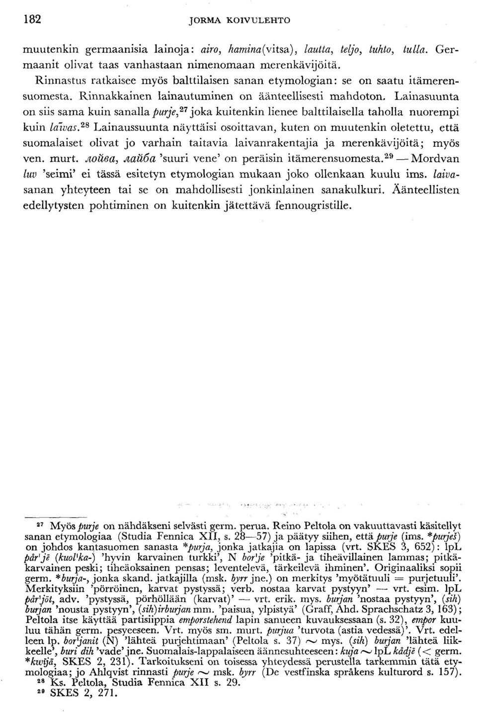 Lainasuunta on siis sama kuin sanalla purje, 21 joka kuitenkin lienee balttilaisella taholla nuorempi kuin laävas.