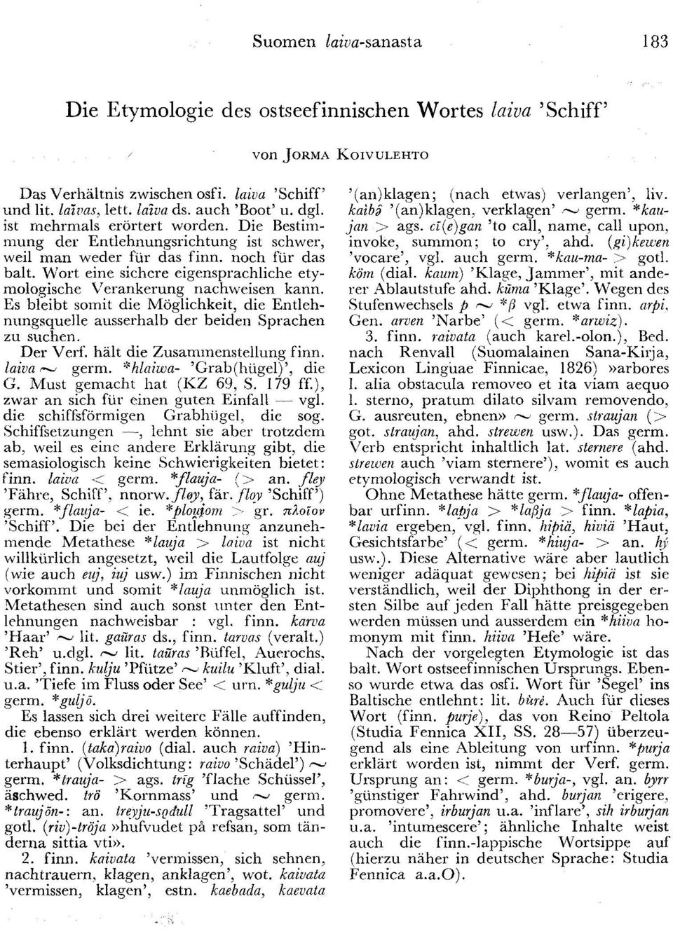 Wort eine sichere eigensprachliche etymologische Verankerung nachweisen kann. Es bleibt somit die Möglichkeit, die Entlehnungsquelle ausserhalb der beiden Sprachen zu suchen. Der Verf.