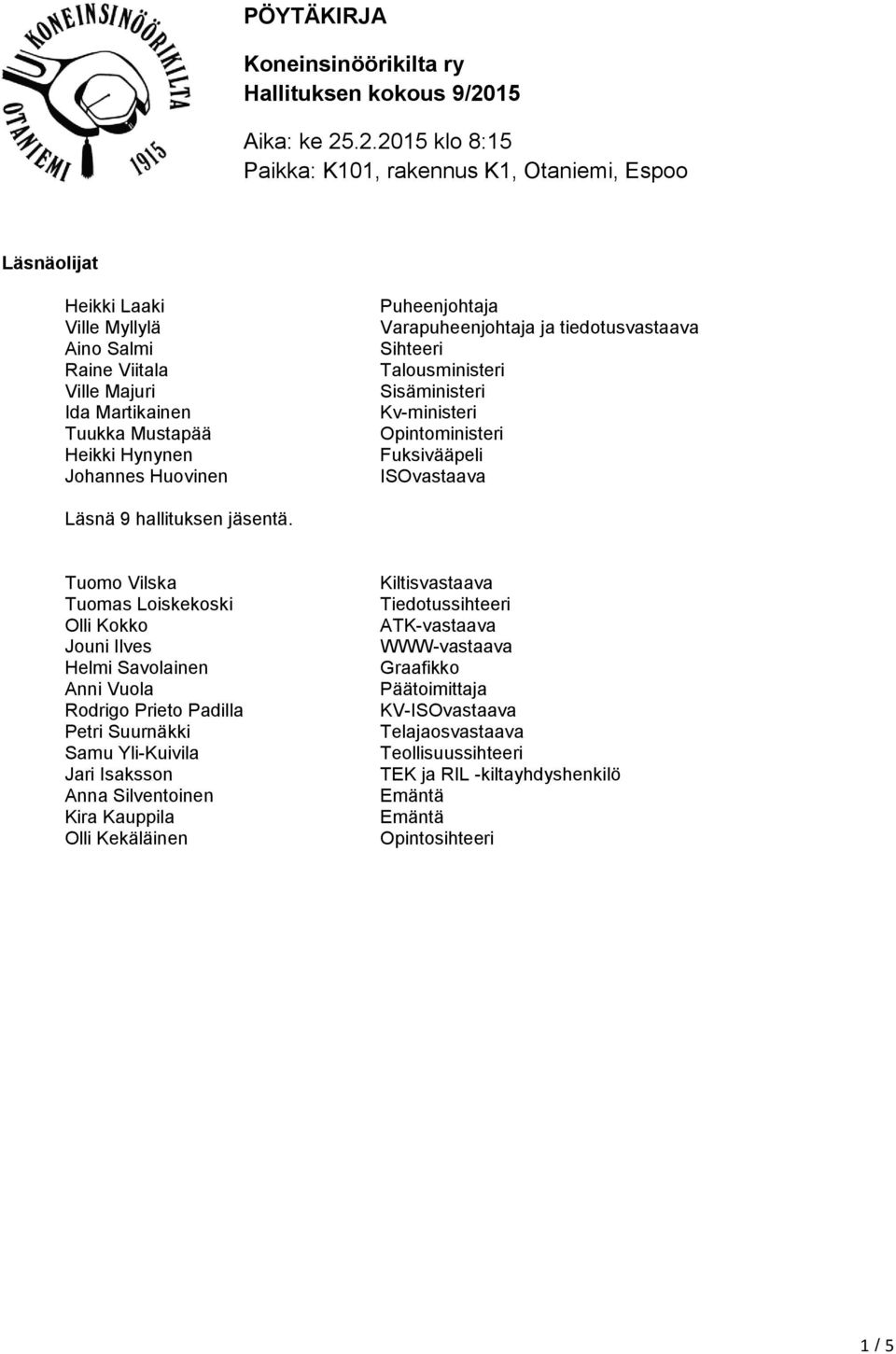 .2.2015 klo 8:15 Paikka: K101, rakennus K1, Otaniemi, Espoo Läsnäolijat Heikki Laaki Ville Myllylä Aino Salmi Raine Viitala Ville Majuri Ida Martikainen Tuukka Mustapää Heikki Hynynen Johannes