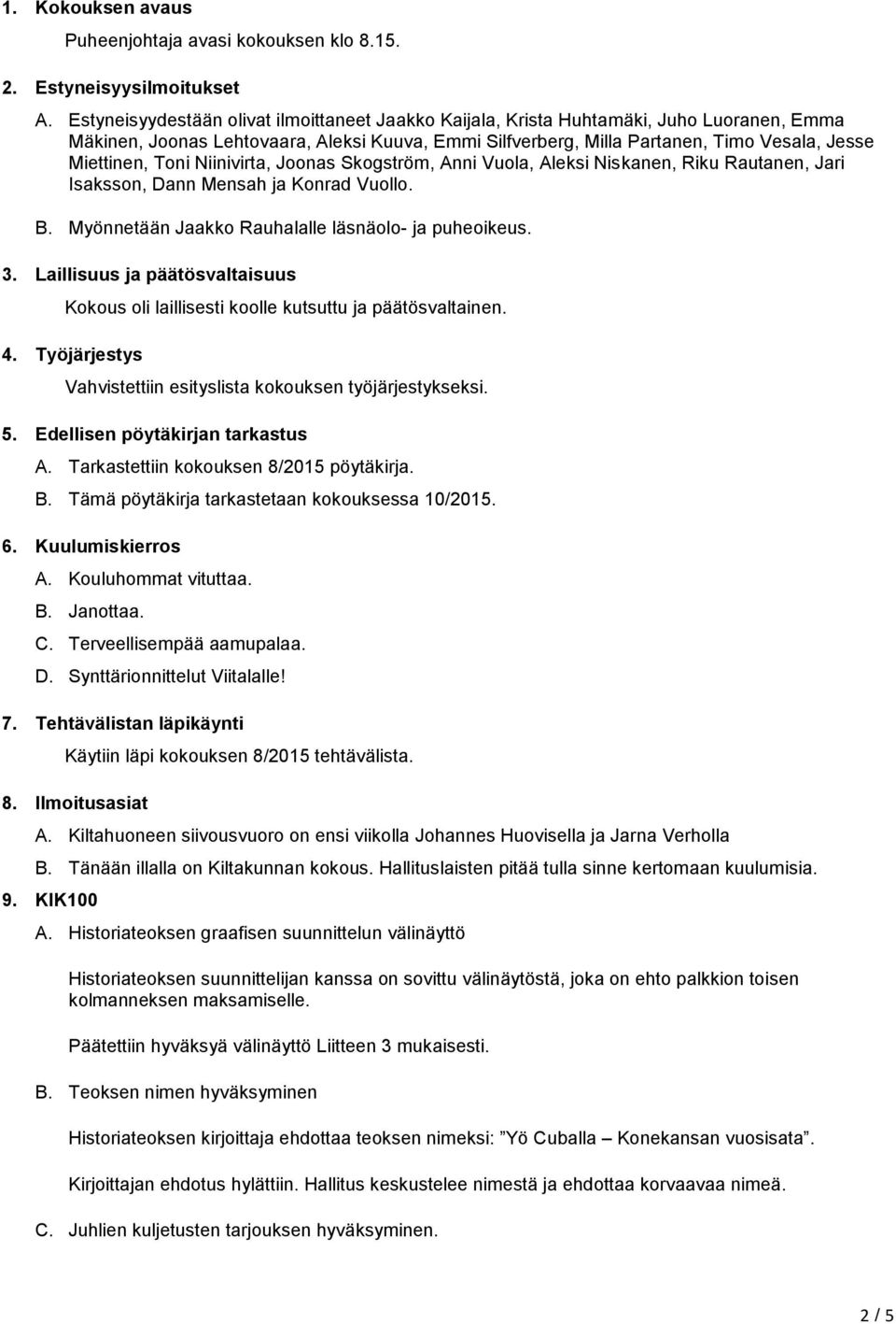 Toni Niinivirta, Joonas Skogström, Anni Vuola, Aleksi Niskanen, Riku Rautanen, Jari Isaksson, Dann Mensah ja Konrad Vuollo. B. Myönnetään Jaakko Rauhalalle läsnäolo- ja puheoikeus. 3.