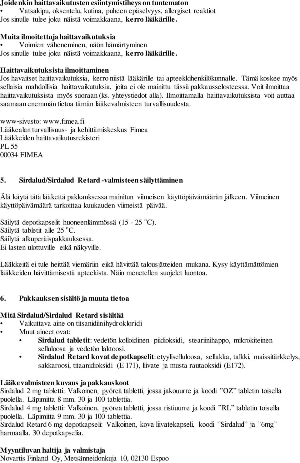 Haittavaikutuksista ilmoittaminen Jos havaitset haittavaikutuksia, kerro niistä lääkärille tai apteekkihenkilökunnalle.