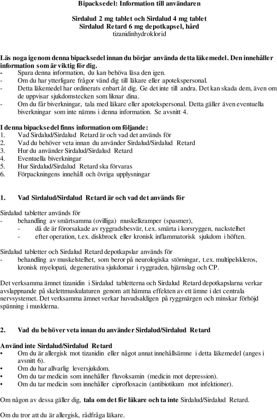 - Om du har ytterligare frågor vänd dig till läkare eller apotekspersonal. - Detta läkemedel har ordinerats enbart åt dig. Ge det inte till andra.