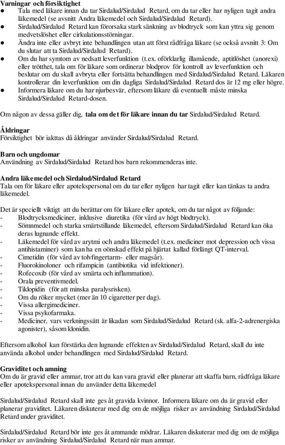 Ändra inte eller avbryt inte behandlingen utan att först rådfråga läkare (se också avsnitt 3: Om du slutar att ta Sirdalud/Sirdalud Retard). Om du har symtom av nedsatt leverfunktion (t.ex.