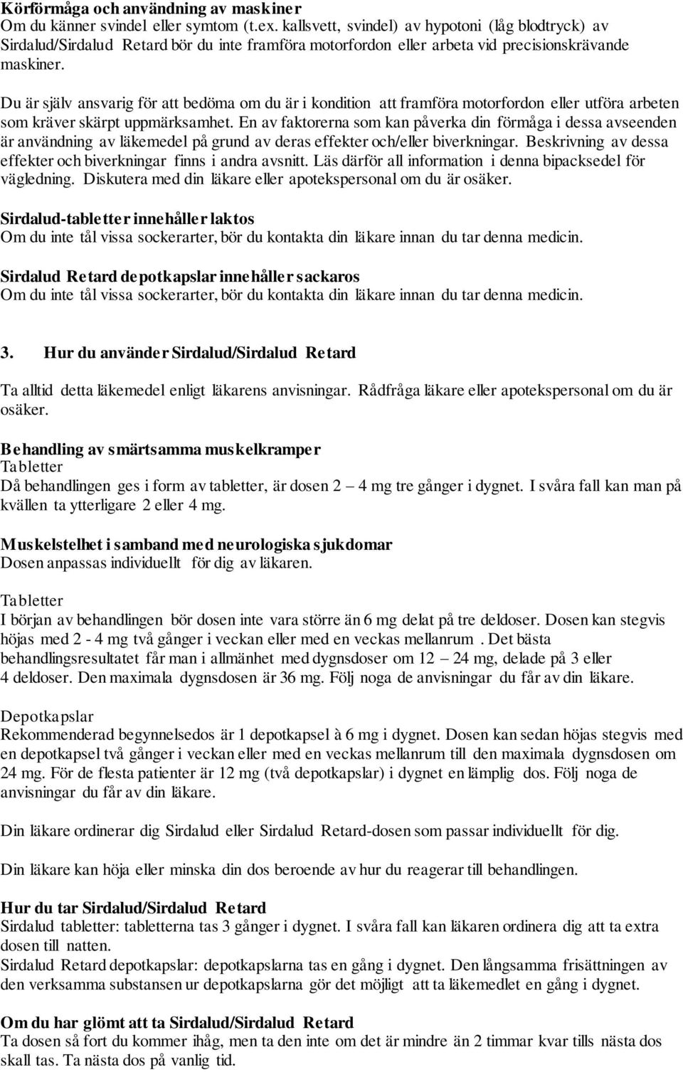 Du är själv ansvarig för att bedöma om du är i kondition att framföra motorfordon eller utföra arbeten som kräver skärpt uppmärksamhet.