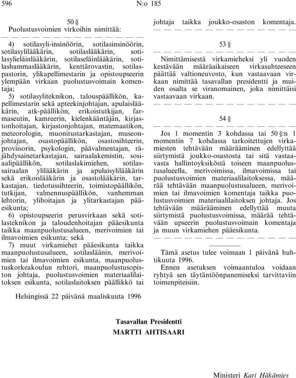 apteekinjohtajan, apulaislääkärin, atk-päällikön, erikoistutkijan, farmaseutin, kamreerin, kielenkääntäjän, kirjastonhoitajan, kirjastonjohtajan, matemaatikon, meteorologin, muonitustarkastajan,