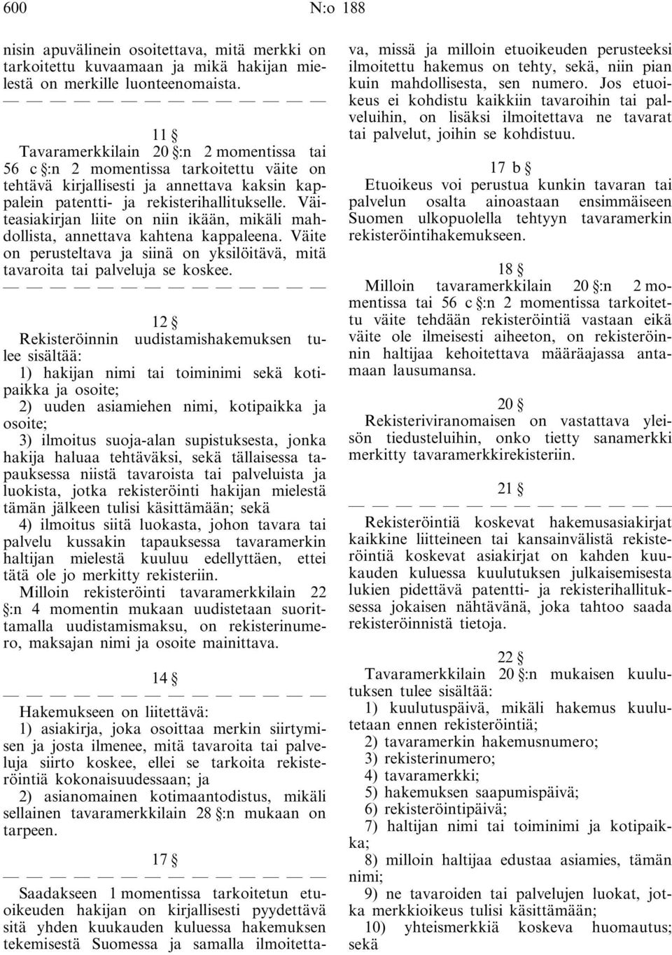 Väiteasiakirjan liite on niin ikään, mikäli mahdollista, annettava kahtena kappaleena. Väite on perusteltava ja siinä on yksilöitävä, mitä tavaroita tai palveluja se koskee.