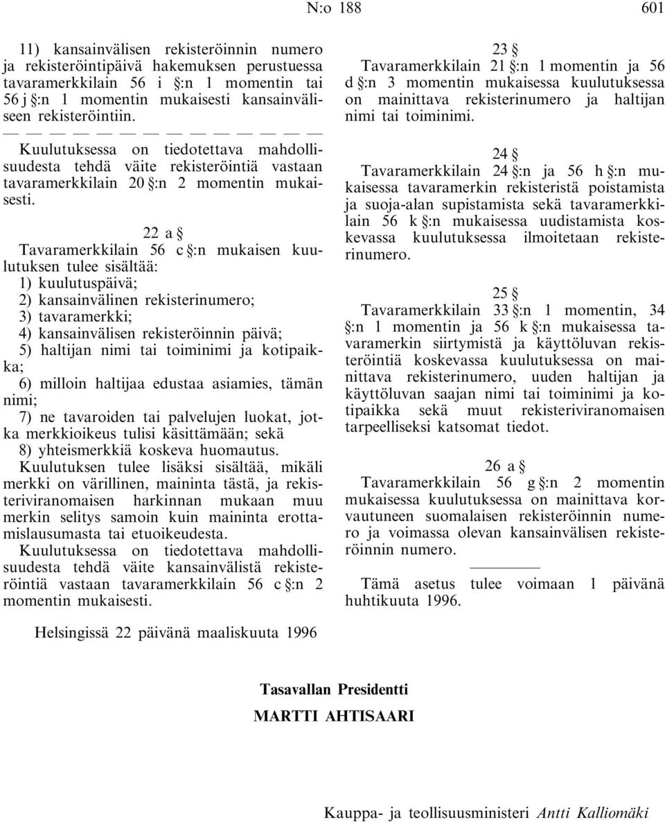 22 a Tavaramerkkilain 56 c :n mukaisen kuulutuksen tulee sisältää: 1) kuulutuspäivä; 2) kansainvälinen rekisterinumero; 3) tavaramerkki; 4) kansainvälisen rekisteröinnin päivä; 5) haltijan nimi tai