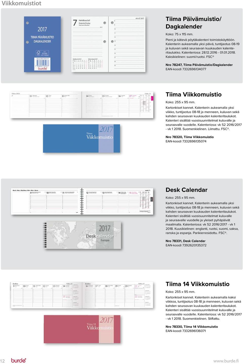 FSC Nro 78247, Tiima Päivämuistio/Dagkalender EAN-koodi 7332696134077 Tiima Viikkomuistio Koko: 255 x 95 mm. Kartonkiset kannet.