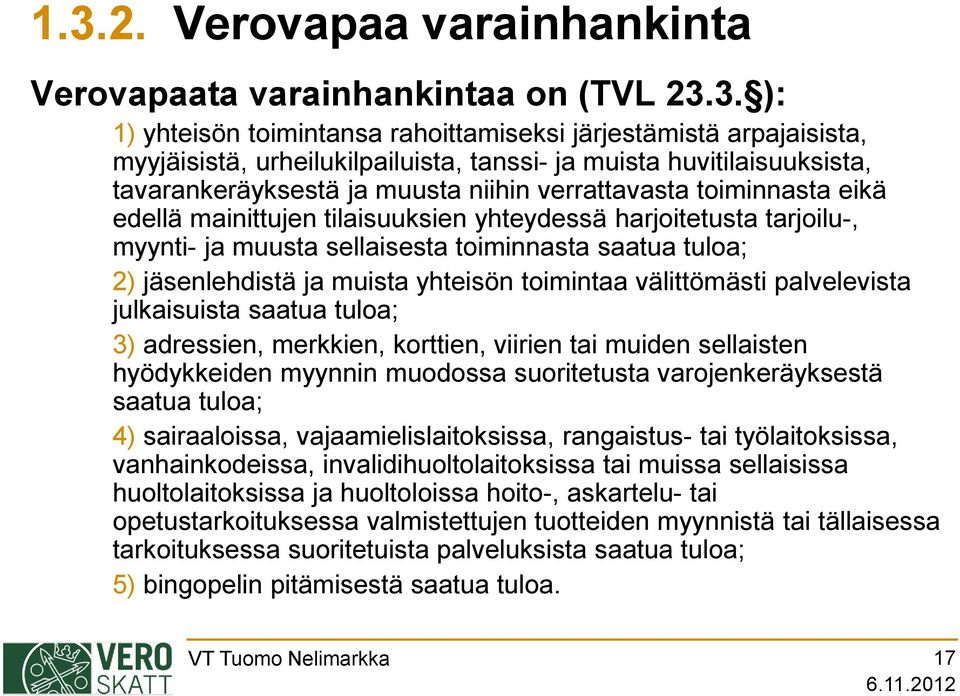 saatua tuloa; 2) jäsenlehdistä ja muista yhteisön toimintaa välittömästi palvelevista julkaisuista saatua tuloa; 3) adressien, merkkien, korttien, viirien tai muiden sellaisten hyödykkeiden myynnin