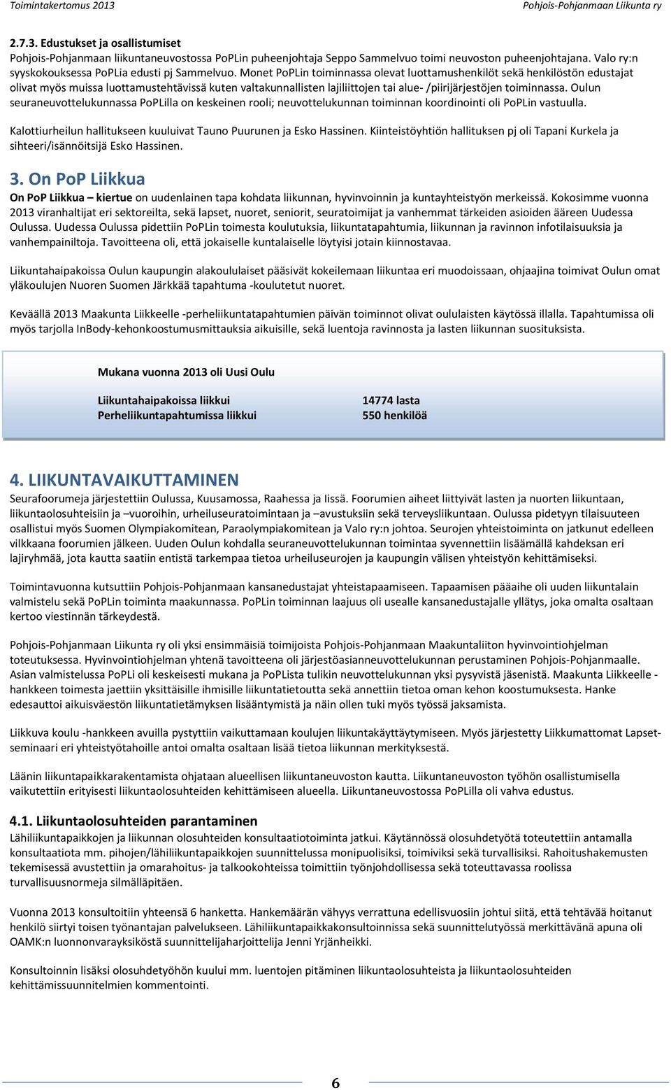 Oulun seuraneuvottelukunnassa PoPLilla on keskeinen rooli; neuvottelukunnan toiminnan koordinointi oli PoPLin vastuulla. Kalottiurheilun hallitukseen kuuluivat Tauno Puurunen ja Esko Hassinen.