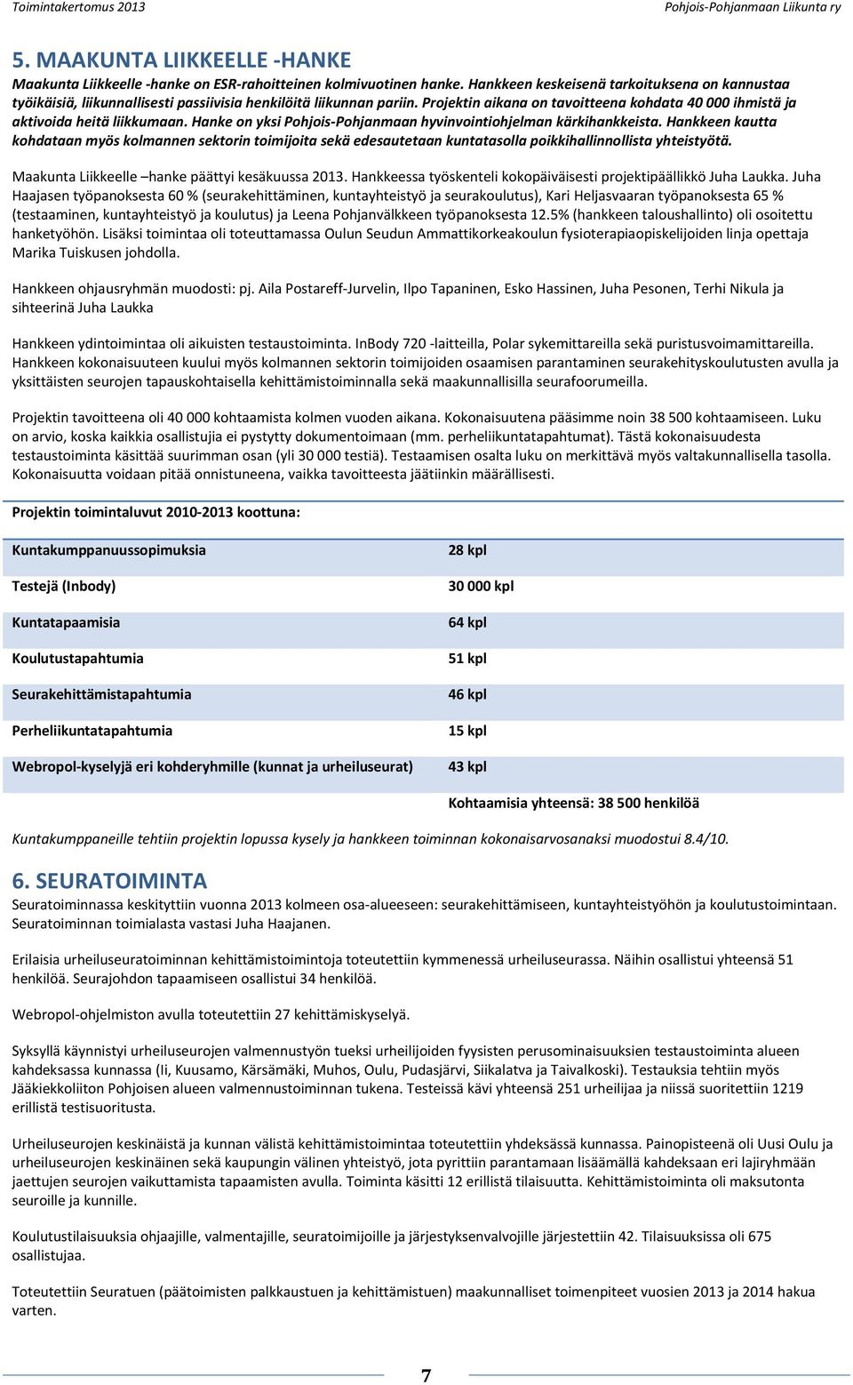 Projektin aikana on tavoitteena kohdata 40 000 ihmistä ja aktivoida heitä liikkumaan. Hanke on yksi Pohjois-Pohjanmaan hyvinvointiohjelman kärkihankkeista.