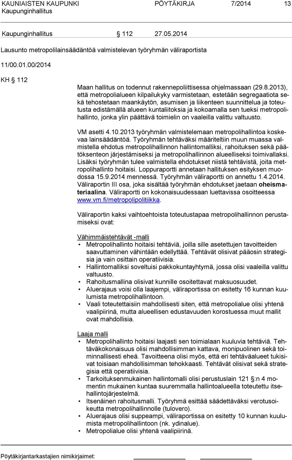 kokoamalla sen tueksi met ro po lihal lin to, jonka ylin päättävä toimielin on vaaleilla valittu valtuusto. VM asetti 4.10.2013 työryhmän valmistelemaan metropolihallintoa kos kevaa lainsäädäntöä.