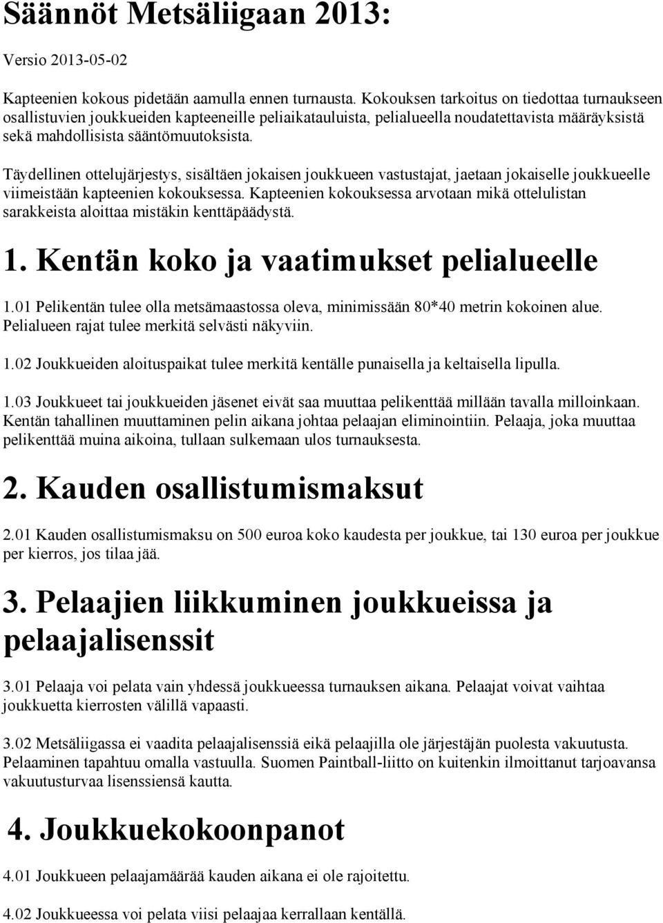 Täydellinen ottelujärjestys, sisältäen jokaisen joukkueen vastustajat, jaetaan jokaiselle joukkueelle viimeistään kapteenien kokouksessa.