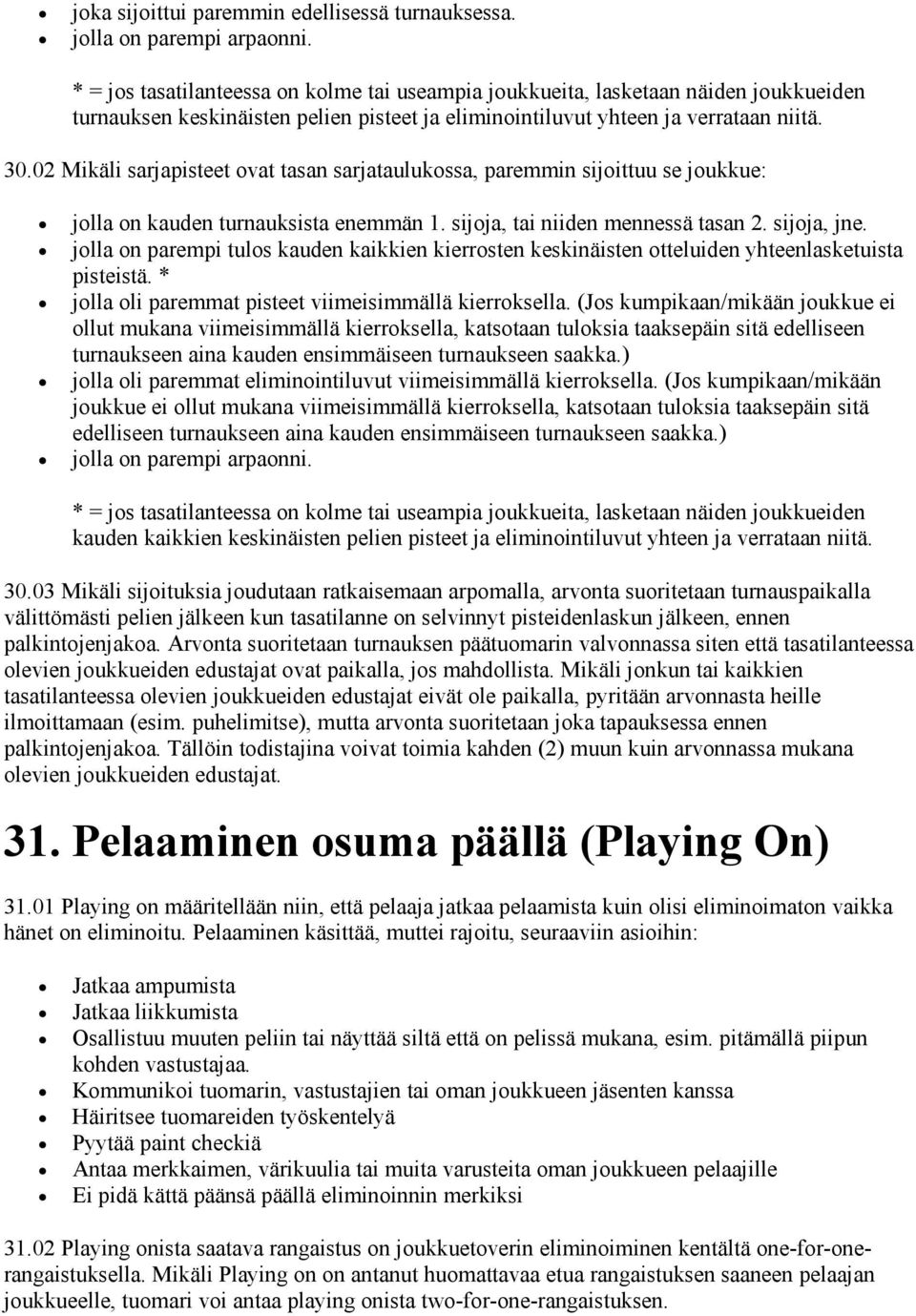 02 Mikäli sarjapisteet ovat tasan sarjataulukossa, paremmin sijoittuu se joukkue: jolla on kauden turnauksista enemmän 1. sijoja, tai niiden mennessä tasan 2. sijoja, jne.