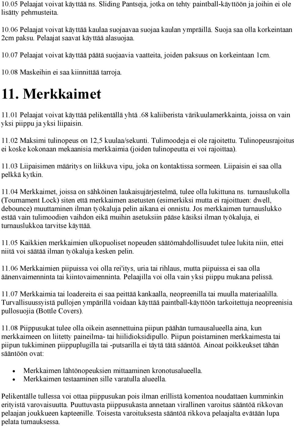 11. Merkkaimet 11.01 Pelaajat voivat käyttää pelikentällä yhtä.68 kaliiberista värikuulamerkkainta, joissa on vain yksi piippu ja yksi liipaisin. 11.02 Maksimi tulinopeus on 12,5 kuulaa/sekunti.