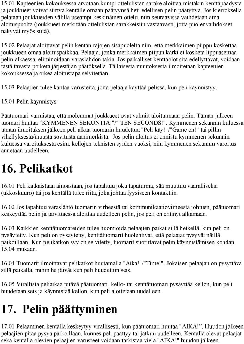 puolenvaihdokset näkyvät myös siitä). 15.02 Pelaajat aloittavat pelin kentän rajojen sisäpuolelta niin, että merkkaimen piippu koskettaa joukkueen omaa aloituspaikkaa.