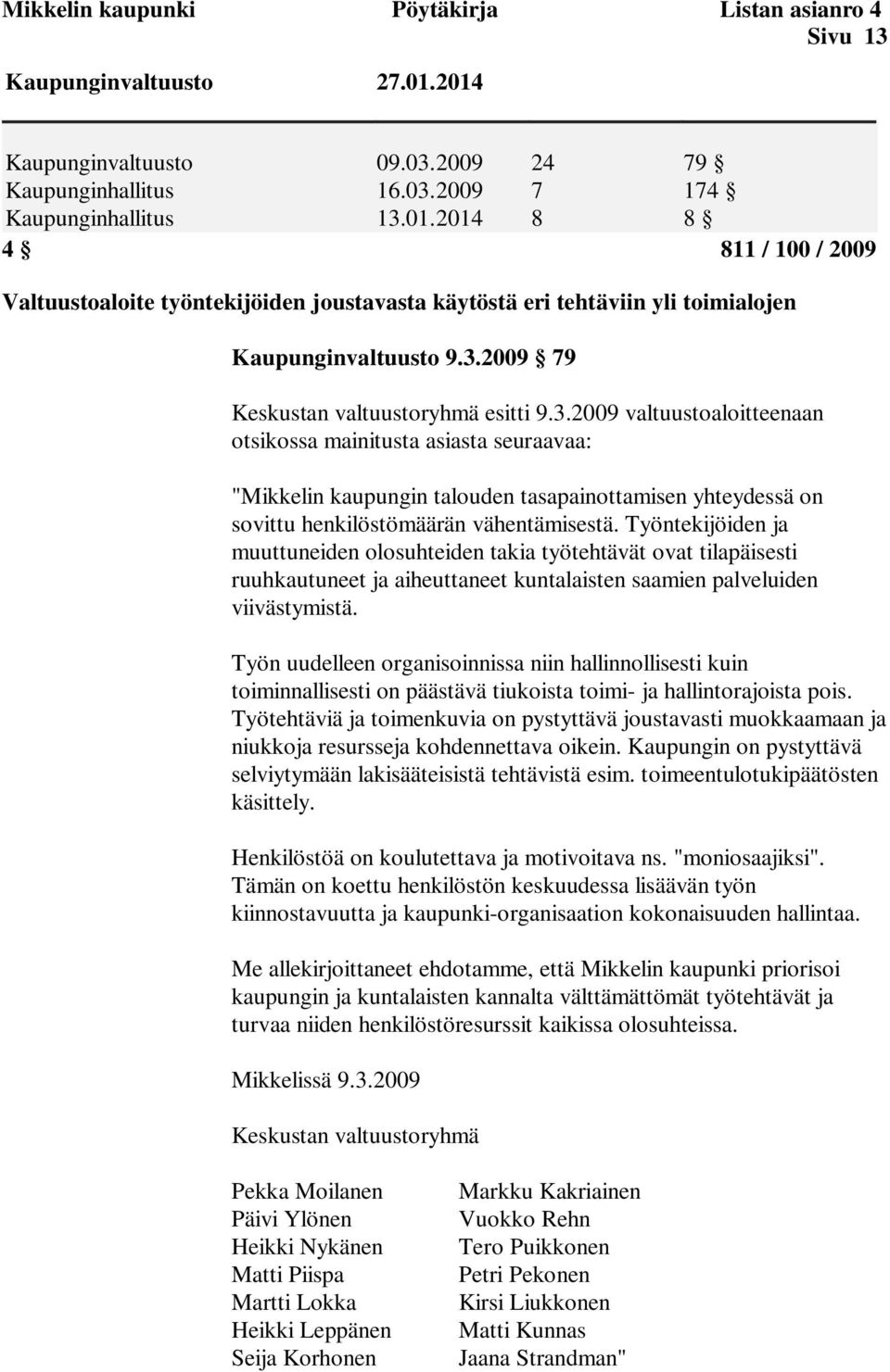 3.2009 79 Keskustan valtuustoryhmä esitti 9.3.2009 valtuustoaloitteenaan otsikossa mainitusta asiasta seuraavaa: "Mikkelin kaupungin talouden tasapainottamisen yhteydessä on sovittu henkilöstömäärän vähentämisestä.