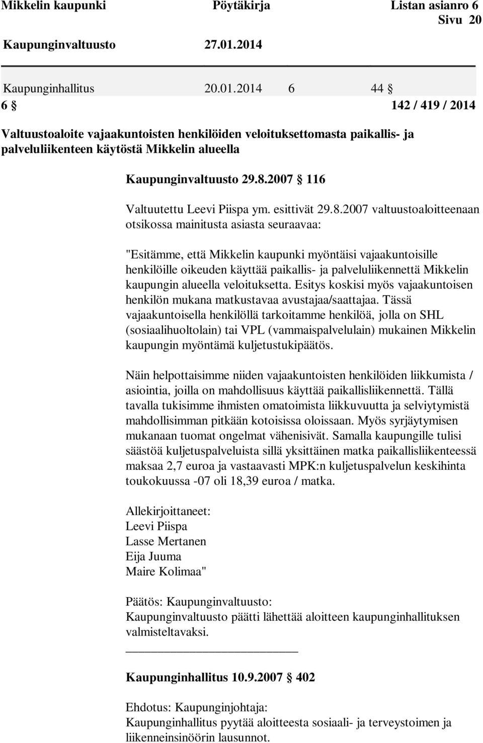 8.2007 116 Valtuutettu Leevi Piispa ym. esittivät 29.8.2007 valtuustoaloitteenaan otsikossa mainitusta asiasta seuraavaa: "Esitämme, että Mikkelin kaupunki myöntäisi vajaakuntoisille henkilöille