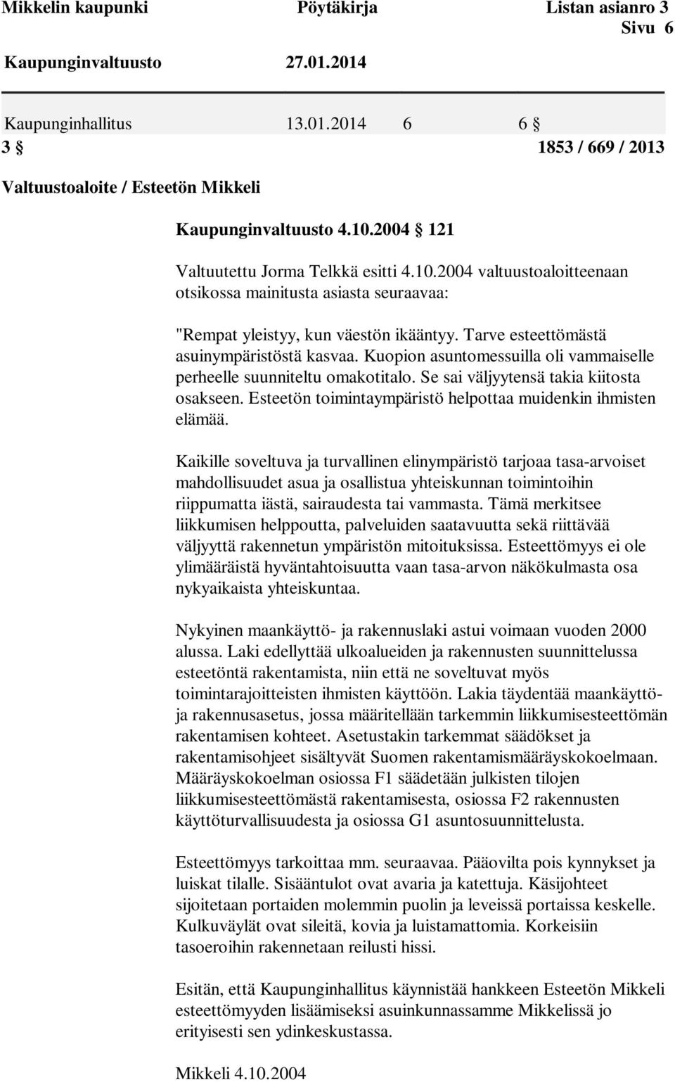 Kuopion asuntomessuilla oli vammaiselle perheelle suunniteltu omakotitalo. Se sai väljyytensä takia kiitosta osakseen. Esteetön toimintaympäristö helpottaa muidenkin ihmisten elämää.