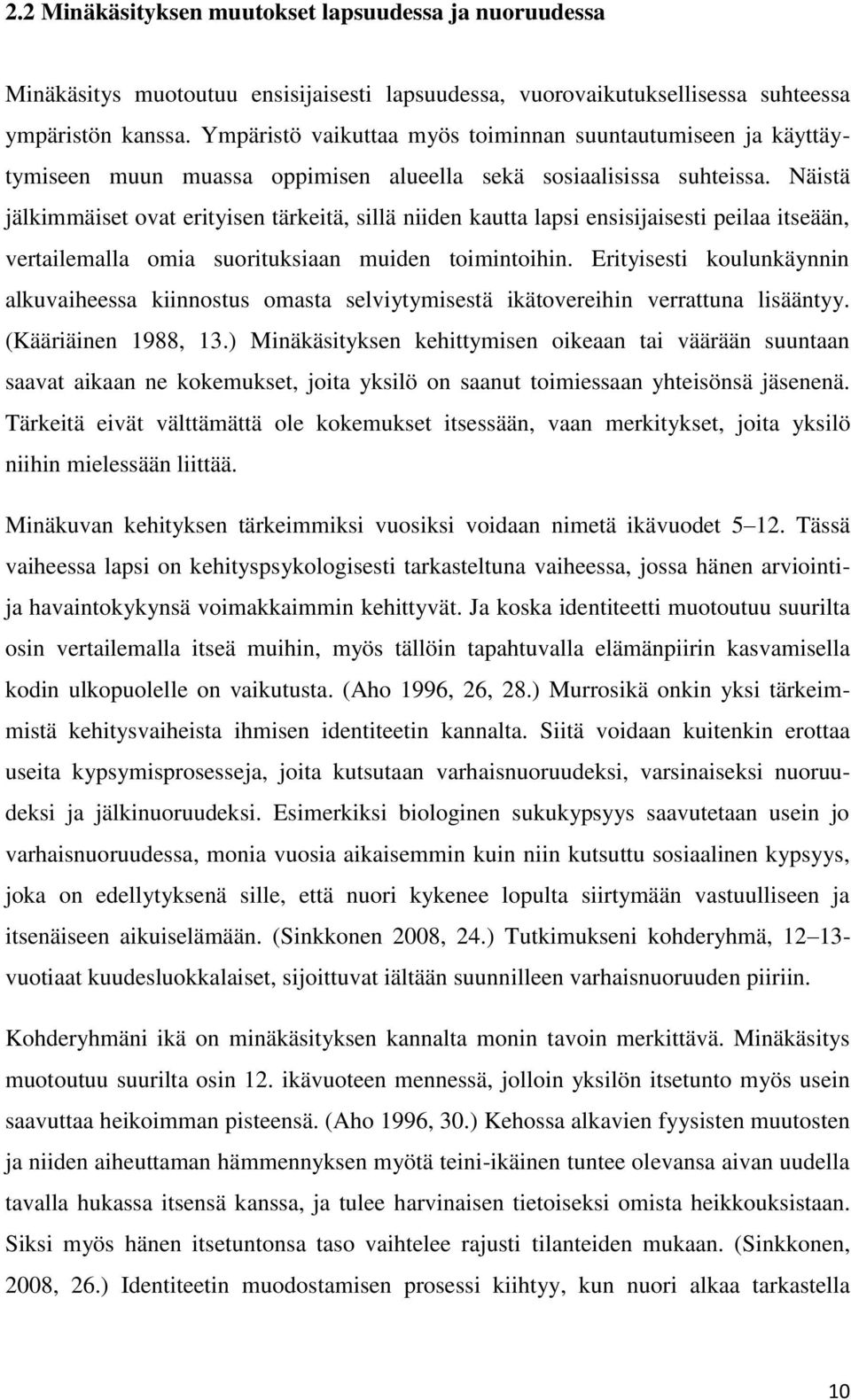 Näistä jälkimmäiset ovat erityisen tärkeitä, sillä niiden kautta lapsi ensisijaisesti peilaa itseään, vertailemalla omia suorituksiaan muiden toimintoihin.