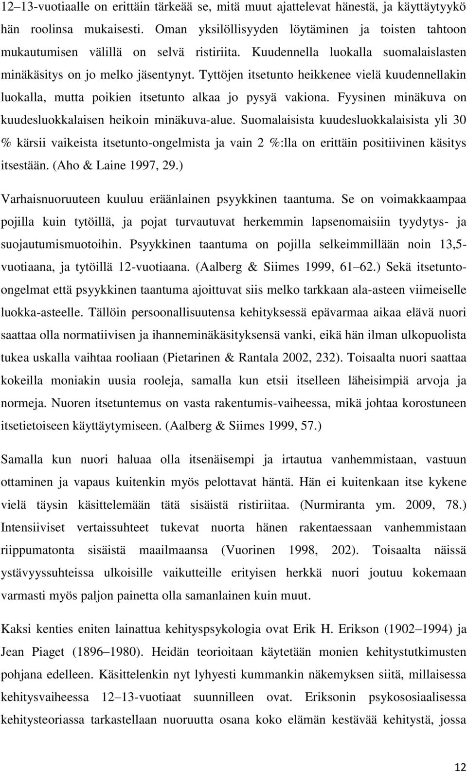 Tyttöjen itsetunto heikkenee vielä kuudennellakin luokalla, mutta poikien itsetunto alkaa jo pysyä vakiona. Fyysinen minäkuva on kuudesluokkalaisen heikoin minäkuva-alue.