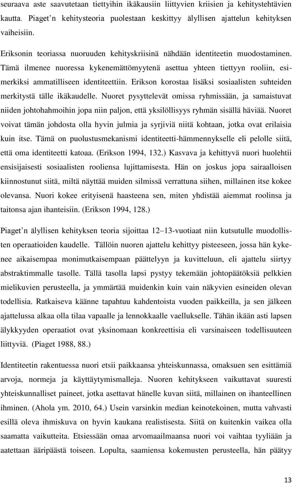 Erikson korostaa lisäksi sosiaalisten suhteiden merkitystä tälle ikäkaudelle.