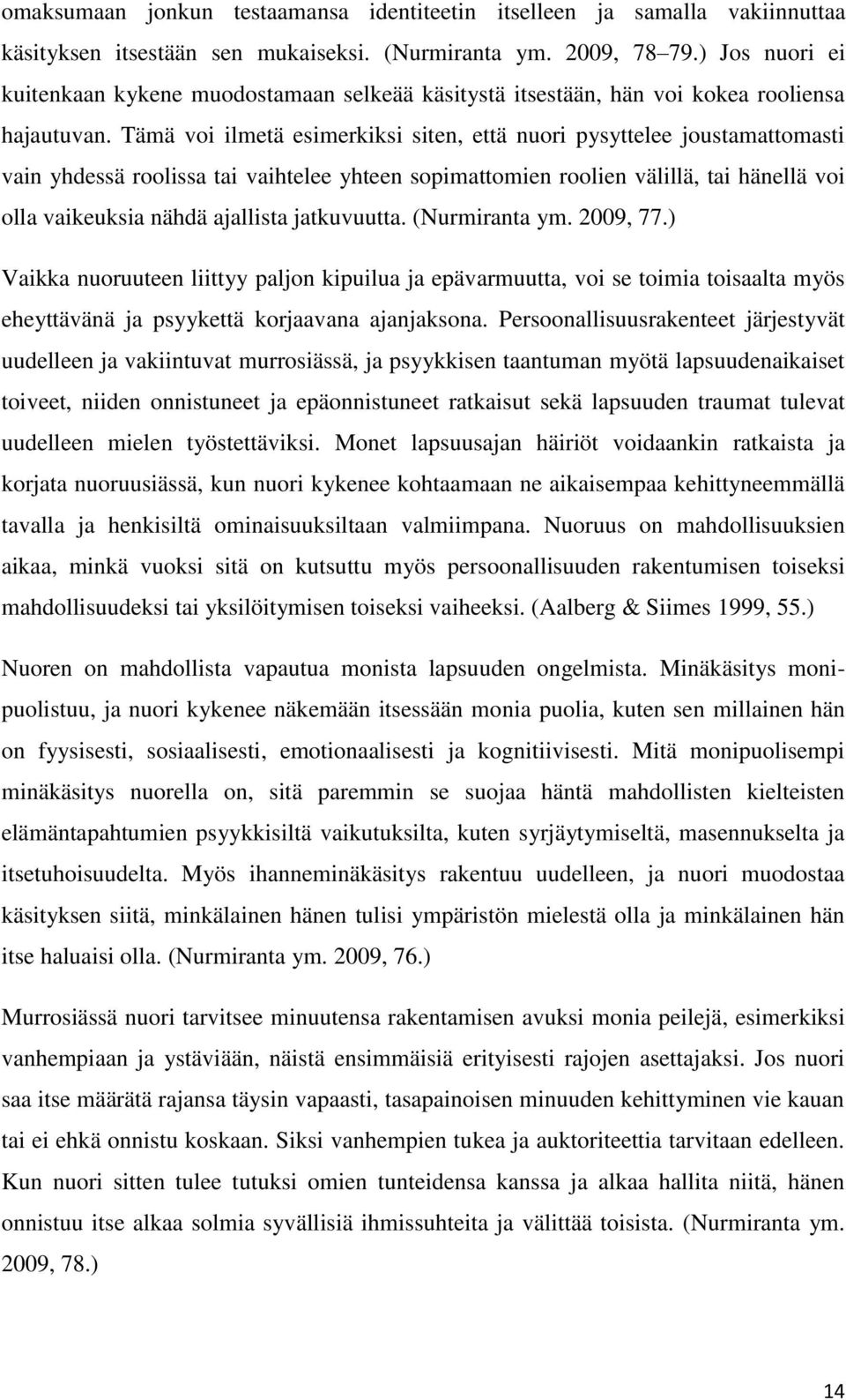 Tämä voi ilmetä esimerkiksi siten, että nuori pysyttelee joustamattomasti vain yhdessä roolissa tai vaihtelee yhteen sopimattomien roolien välillä, tai hänellä voi olla vaikeuksia nähdä ajallista