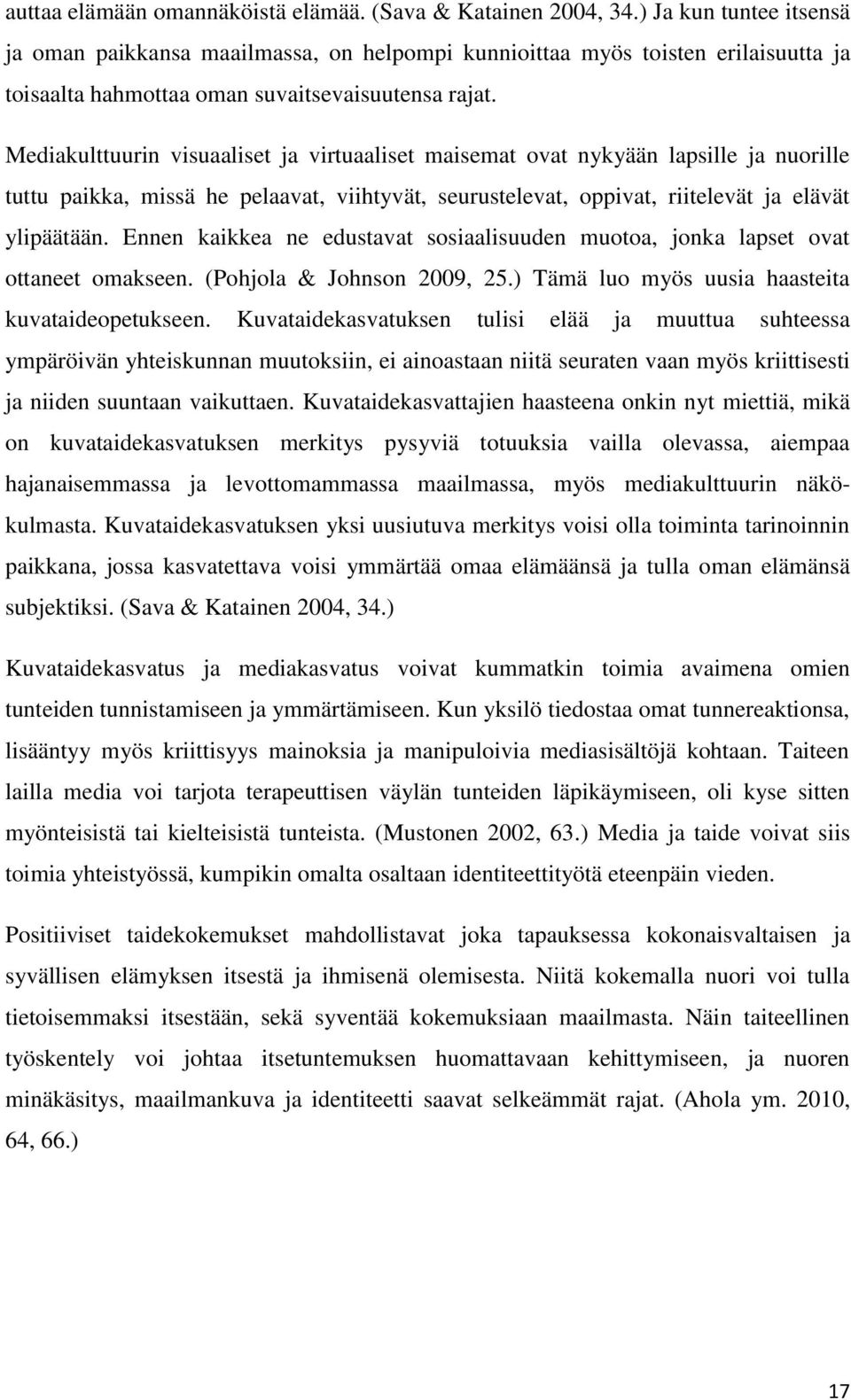 Mediakulttuurin visuaaliset ja virtuaaliset maisemat ovat nykyään lapsille ja nuorille tuttu paikka, missä he pelaavat, viihtyvät, seurustelevat, oppivat, riitelevät ja elävät ylipäätään.