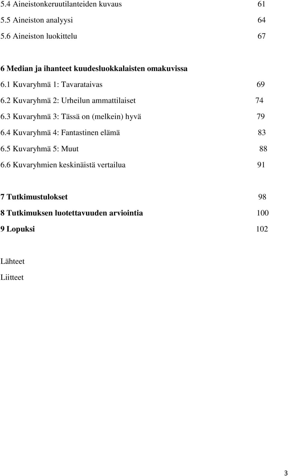 2 Kuvaryhmä 2: Urheilun ammattilaiset 74 6.3 Kuvaryhmä 3: Tässä on (melkein) hyvä 79 6.