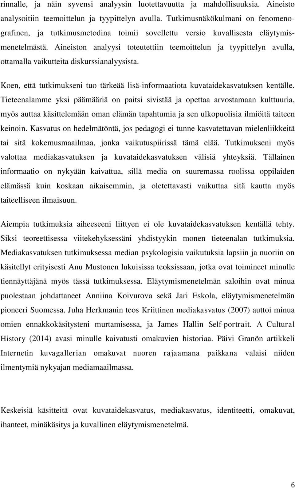 Aineiston analyysi toteutettiin teemoittelun ja tyypittelyn avulla, ottamalla vaikutteita diskurssianalyysista. Koen, että tutkimukseni tuo tärkeää lisä-informaatiota kuvataidekasvatuksen kentälle.