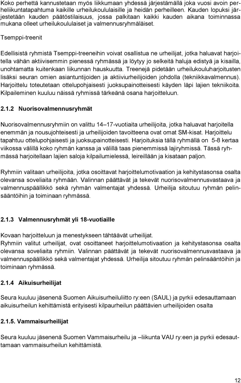 Tsemppi-treenit Edellisistä ryhmistä Tsemppi-treeneihin voivat osallistua ne urheilijat, jotka haluavat harjoitella vähän aktiivisemmin pienessä ryhmässä ja löytyy jo selkeitä haluja edistyä ja