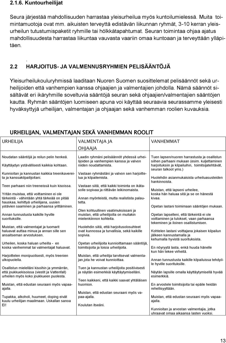 Seuran toimintaa ohjaa ajatus mahdollisuudesta harrastaa liikuntaa vauvasta vaariin omaa kuntoaan ja terveyttään ylläpitäen.. 2.