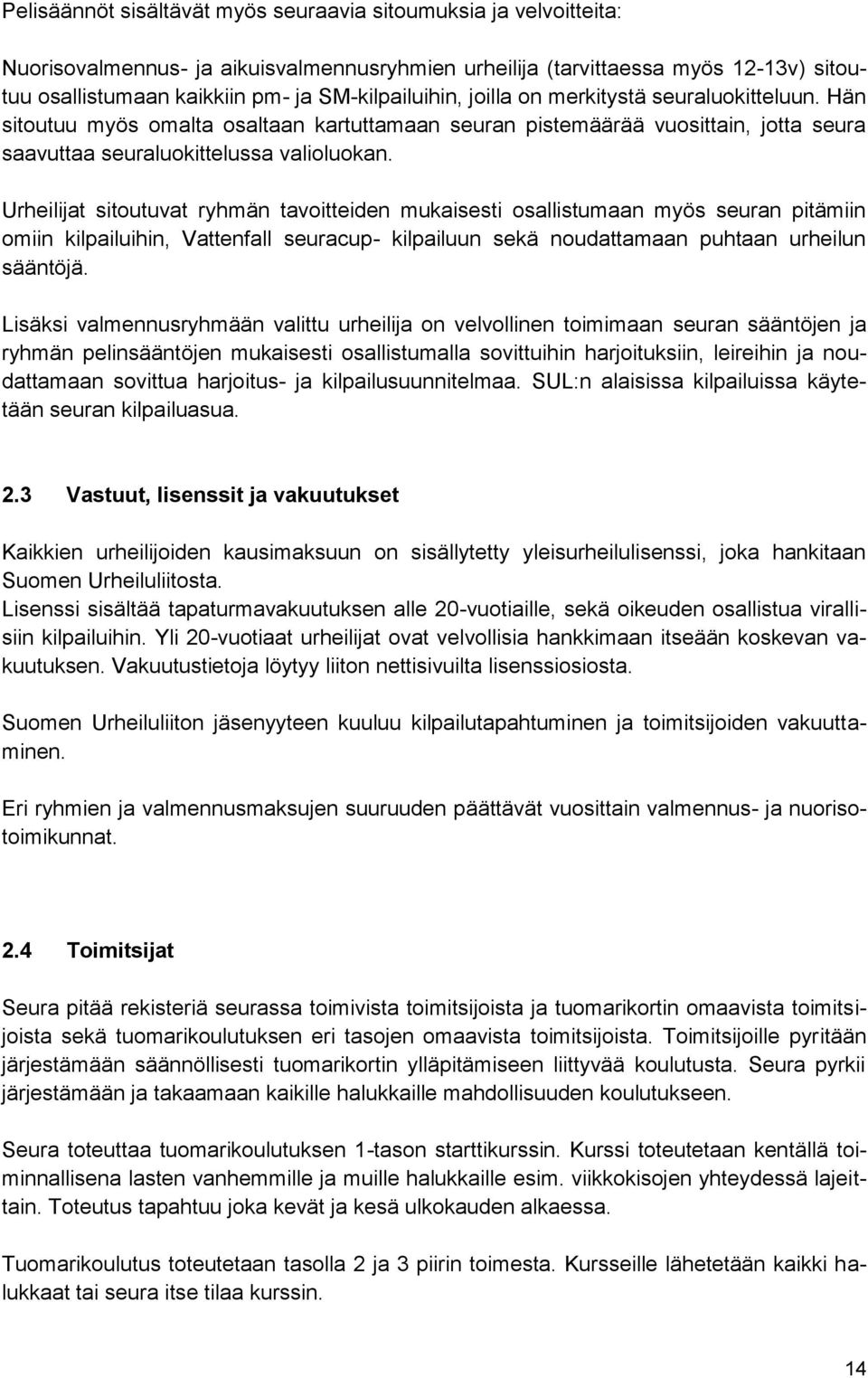 Urheilijat sitoutuvat ryhmän tavoitteiden mukaisesti osallistumaan myös seuran pitämiin omiin kilpailuihin, Vattenfall seuracup- kilpailuun sekä noudattamaan puhtaan urheilun sääntöjä.