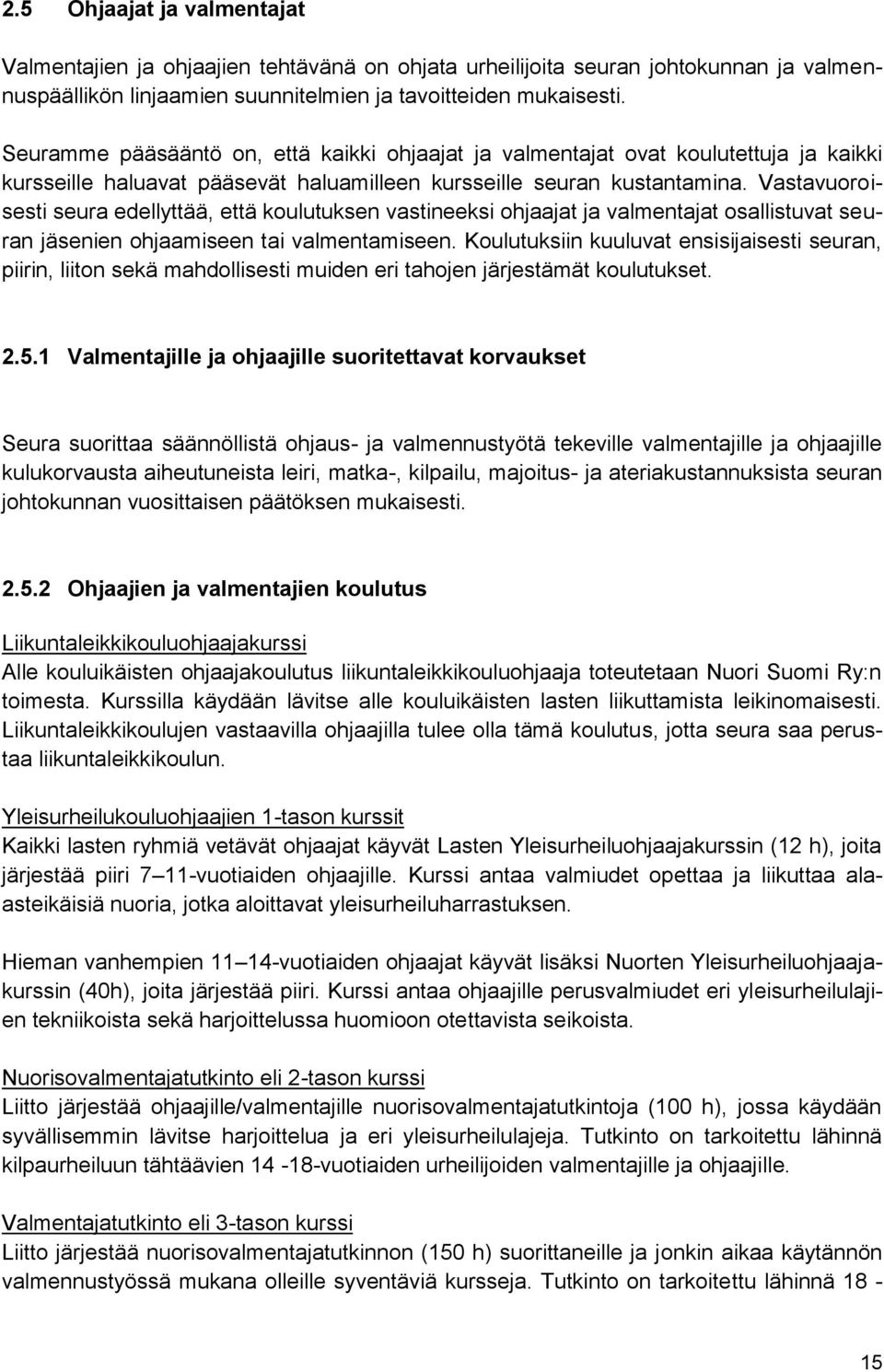 Vastavuoroisesti seura edellyttää, että koulutuksen vastineeksi ohjaajat ja valmentajat osallistuvat seuran jäsenien ohjaamiseen tai valmentamiseen.