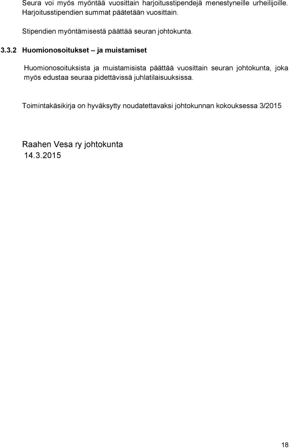 3.2 Huomionosoitukset ja muistamiset Huomionosoituksista ja muistamisista päättää vuosittain seuran johtokunta, joka