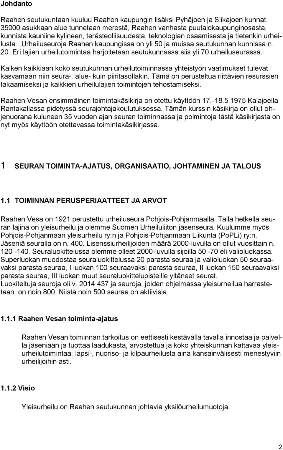 Urheiluseuroja Raahen kaupungissa on yli 50 ja muissa seutukunnan kunnissa n. 20. Eri lajien urheilutoimintaa harjoitetaan seutukunnassa siis yli 70 urheiluseurassa.