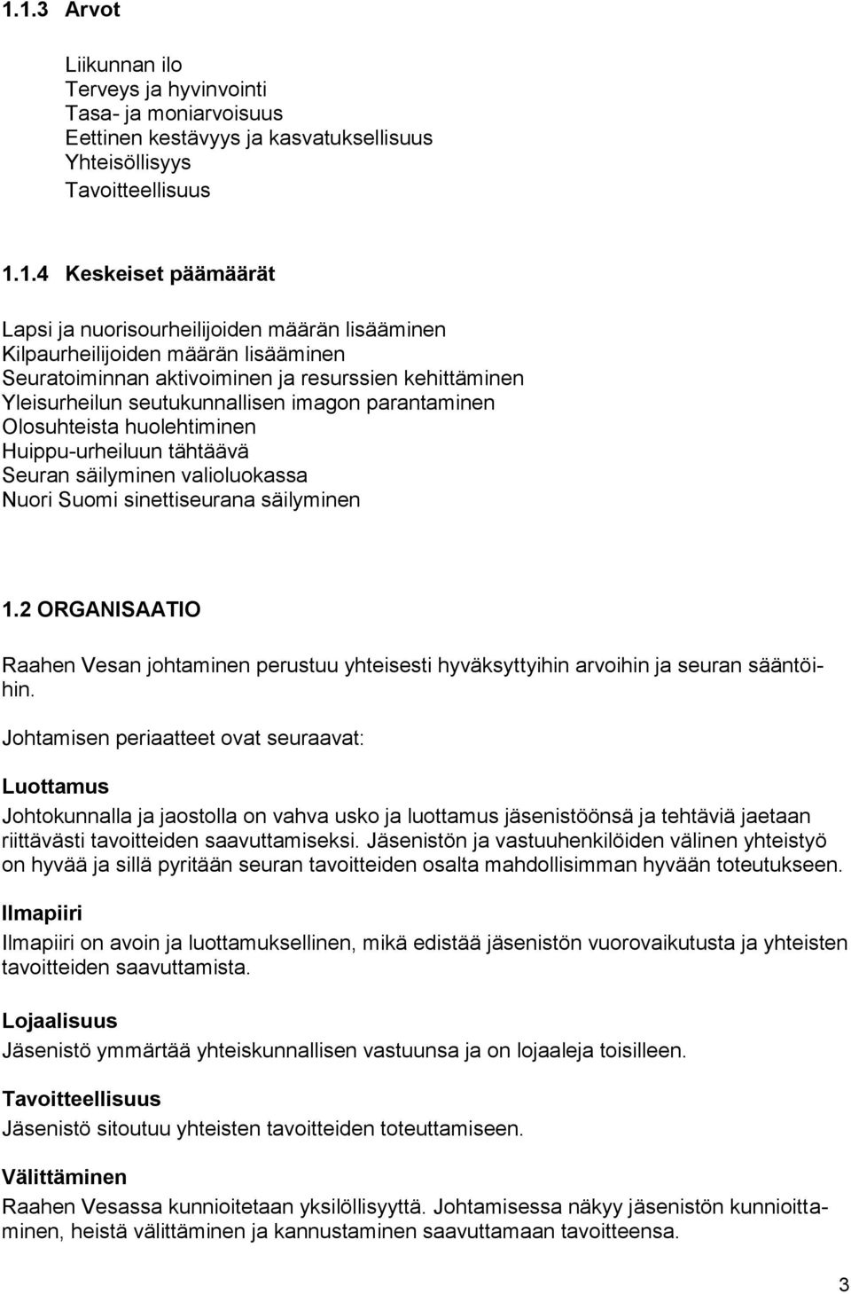 Huippu-urheiluun tähtäävä Seuran säilyminen valioluokassa Nuori Suomi sinettiseurana säilyminen 1.