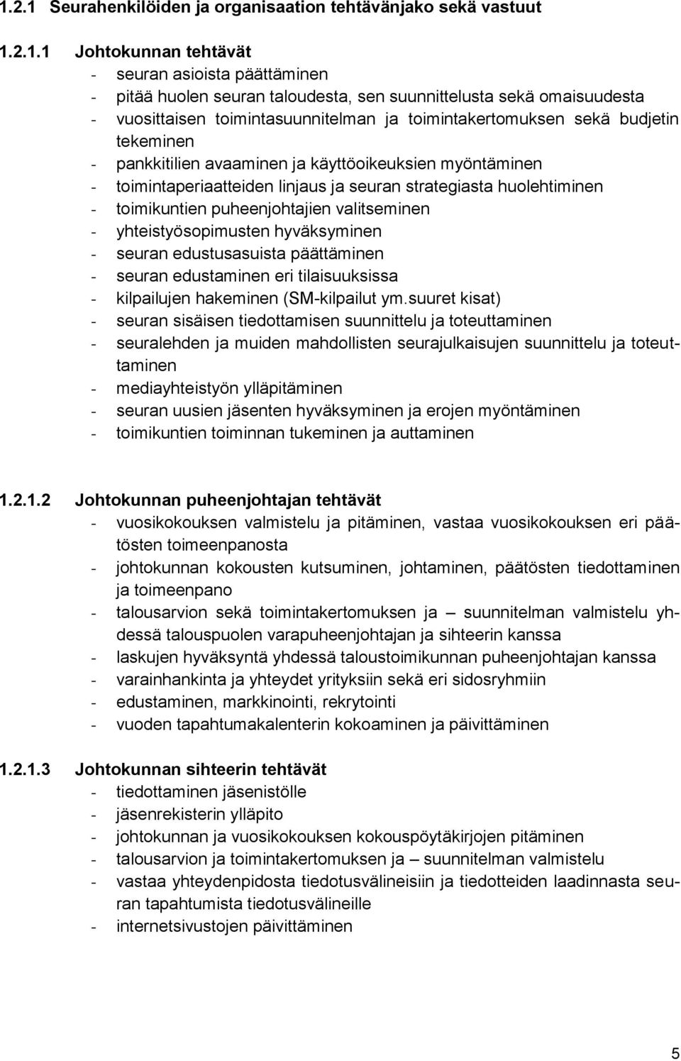 huolehtiminen - toimikuntien puheenjohtajien valitseminen - yhteistyösopimusten hyväksyminen - seuran edustusasuista päättäminen - seuran edustaminen eri tilaisuuksissa - kilpailujen hakeminen