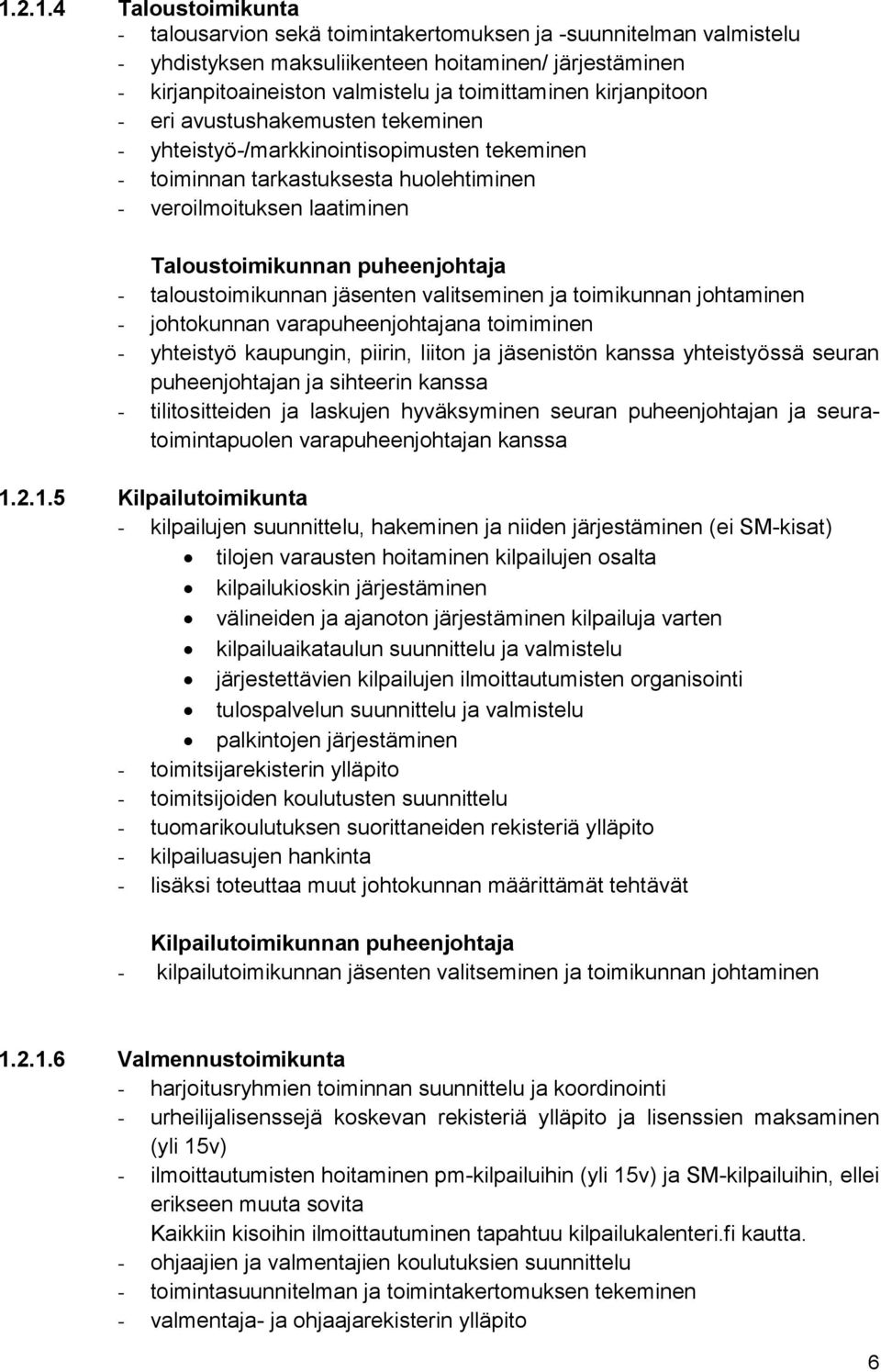 taloustoimikunnan jäsenten valitseminen ja toimikunnan johtaminen - johtokunnan varapuheenjohtajana toimiminen - yhteistyö kaupungin, piirin, liiton ja jäsenistön kanssa yhteistyössä seuran