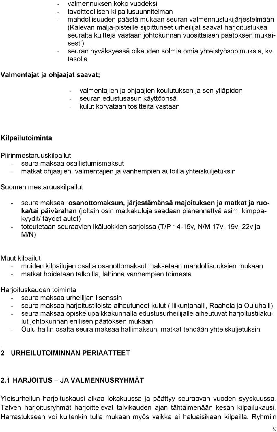 tasolla - valmentajien ja ohjaajien koulutuksen ja sen ylläpidon - seuran edustusasun käyttöönsä - kulut korvataan tositteita vastaan Kilpailutoiminta Piirinmestaruuskilpailut - seura maksaa