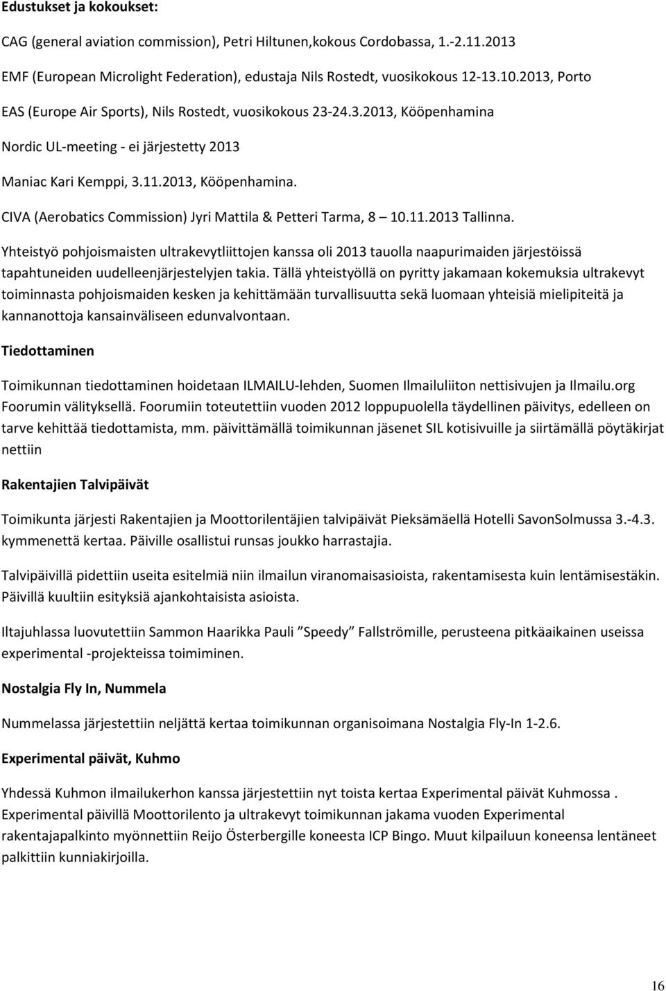 11.2013 Tallinna. Yhteistyö pohjoismaisten ultrakevytliittojen kanssa oli 2013 tauolla naapurimaiden järjestöissä tapahtuneiden uudelleenjärjestelyjen takia.