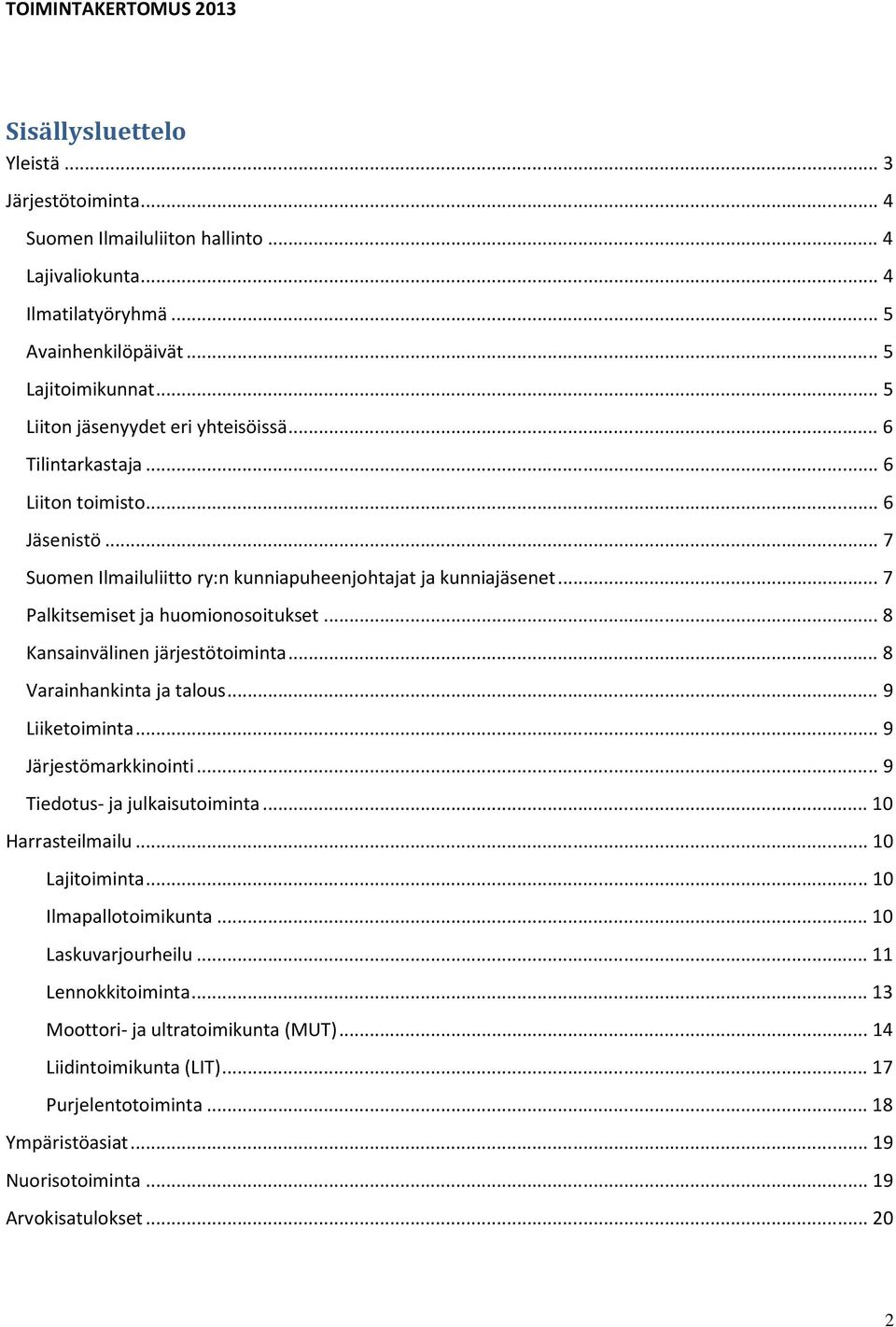 .. 7 Palkitsemiset ja huomionosoitukset... 8 Kansainvälinen järjestötoiminta... 8 Varainhankinta ja talous... 9 Liiketoiminta... 9 Järjestömarkkinointi... 9 Tiedotus- ja julkaisutoiminta.