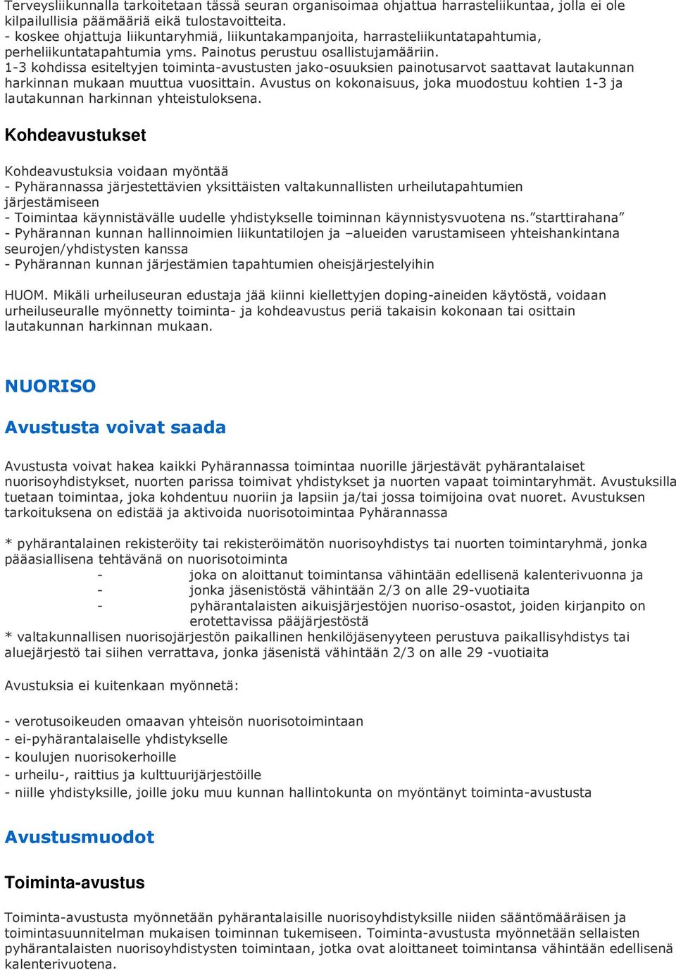 1-3 kohdissa esiteltyjen toiminta-avustusten jako-osuuksien painotusarvot saattavat lautakunnan harkinnan mukaan muuttua vuosittain.