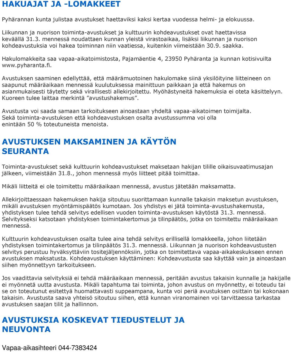 .3. mennessä noudattaen kunnan yleistä virastoaikaa, lisäksi liikunnan ja nuorison kohdeavustuksia voi hakea toiminnan niin vaatiessa, kuitenkin viimeistään 30.9. saakka.