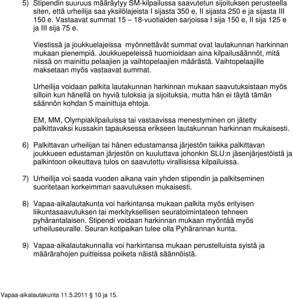 Joukkuepeleissä huomioidaan aina kilpailusäännöt, mitä niissä on mainittu pelaajien ja vaihtopelaajien määrästä. Vaihtopelaajille maksetaan myös vastaavat summat.